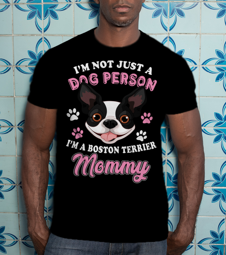 I'm Not Just A Dog Person I'm A Boston Terrier Mommy T-Shirt