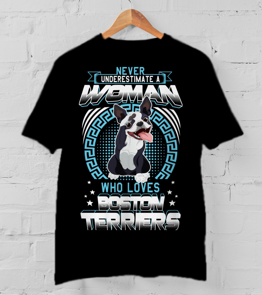 Never Underestimate A Woman Who Loves Boston Terriers T-Shirt