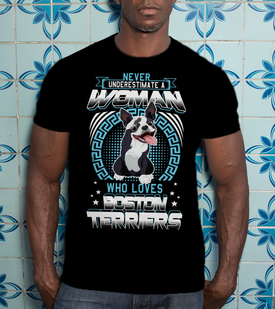 Never Underestimate A Woman Who Loves Boston Terriers T-Shirt