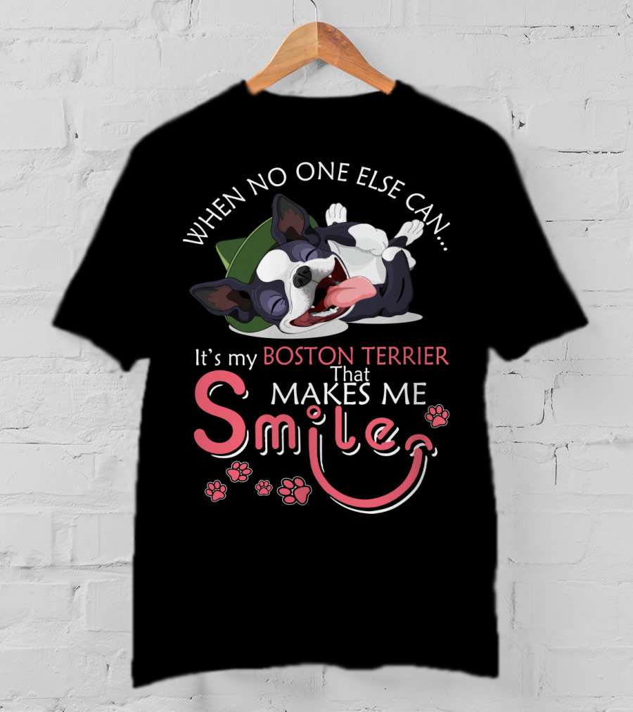 When No One Else Can It's My Boston Terrier That Makes Me Smile T-Shirt