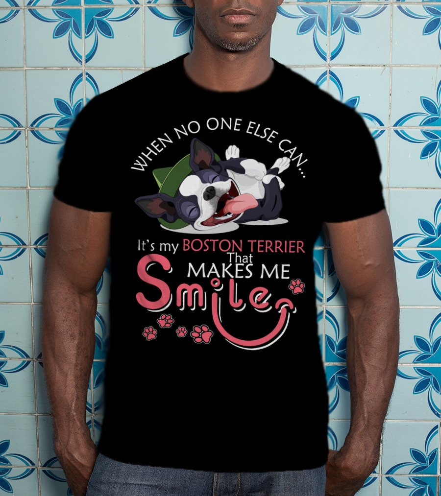When No One Else Can It's My Boston Terrier That Makes Me Smile T-Shirt