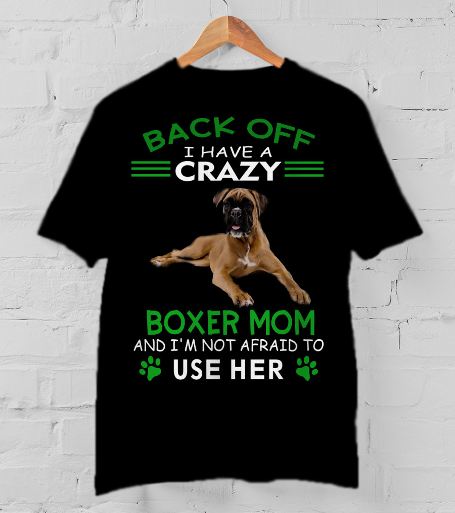 Back Off I Have A Crazy Boxer Mom And I'm Not Afraid To Use Her T-Shirt