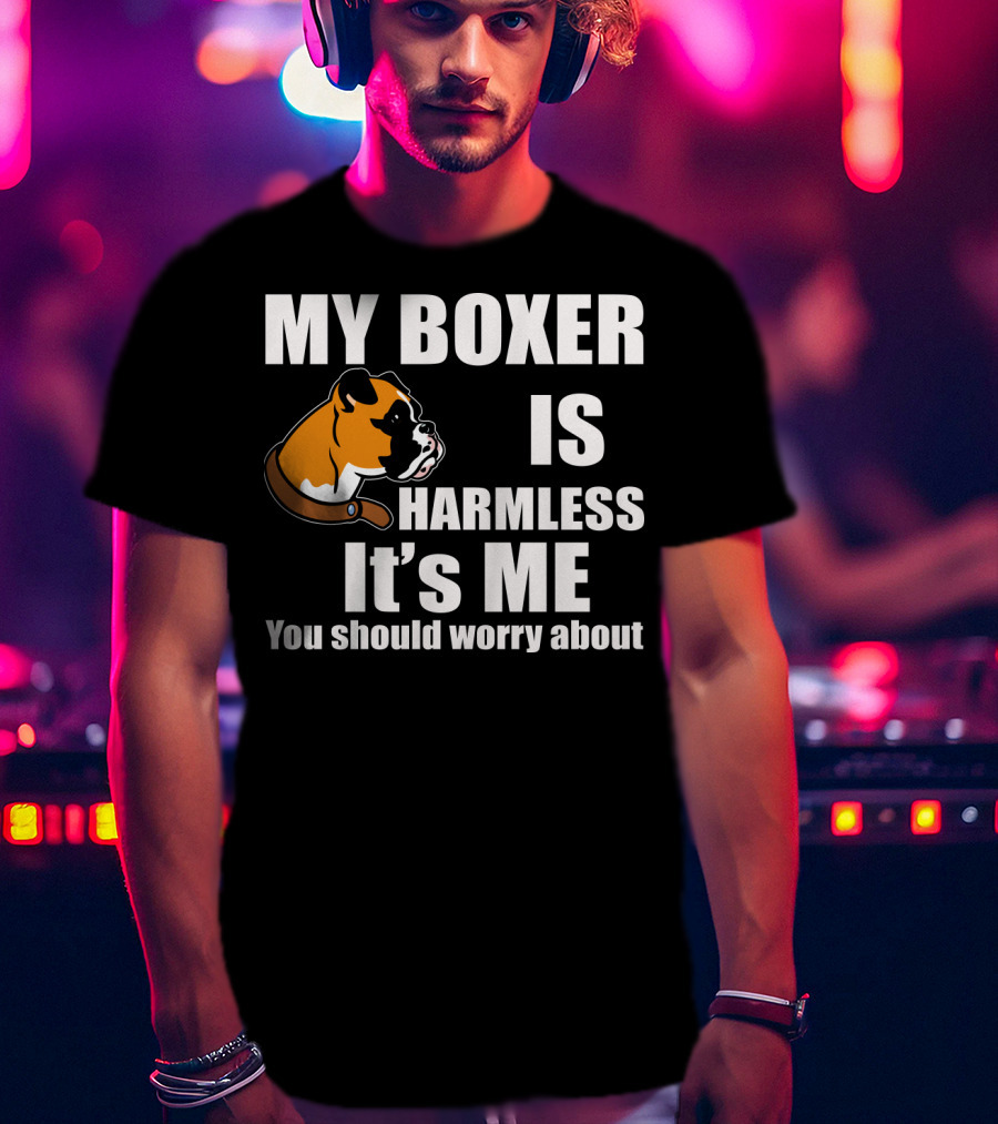 My Boxer Is Harmless It’s Me You Should Worry About Boxer Dog Head T-Shirt