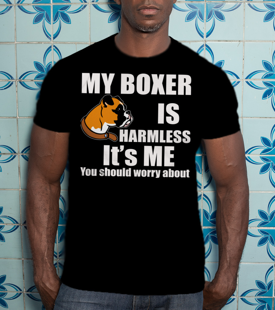 My Boxer Is Harmless It’s Me You Should Worry About Boxer Dog Head T-Shirt