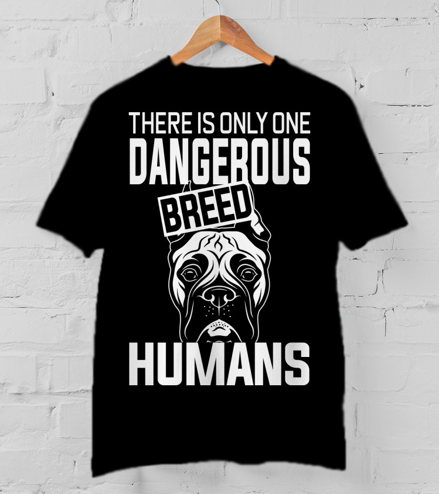 There Is Only One Dangerous Breed Humans Boxer T-Shirt