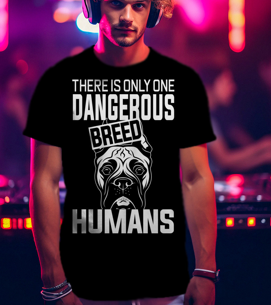 There Is Only One Dangerous Breed Humans Boxer T-Shirt