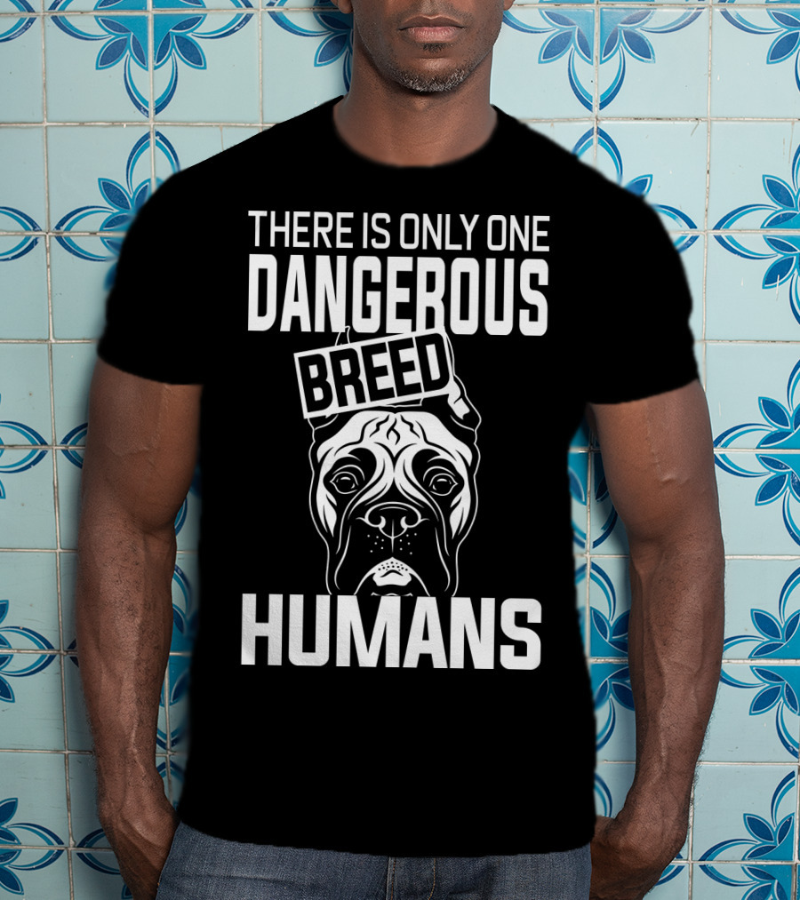 There Is Only One Dangerous Breed Humans Boxer T-Shirt