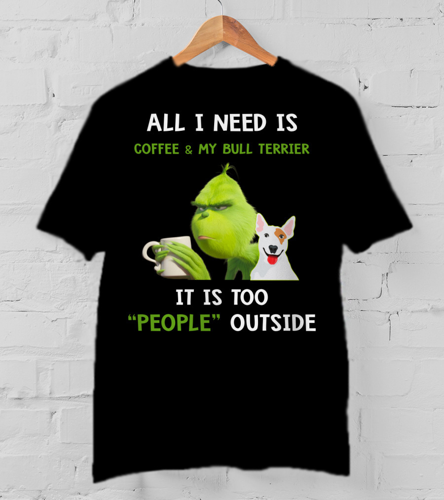 All I Need Is Coffee And My Bull Terrier It Is Too People Outside T-Shirt