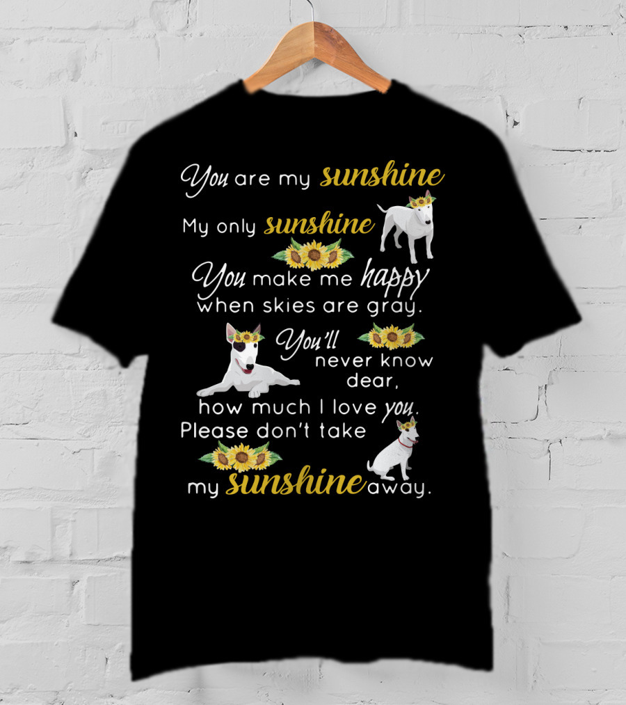 You Are My Sunshine Bullterrier Happiness When Skies Are Gray T-Shirt