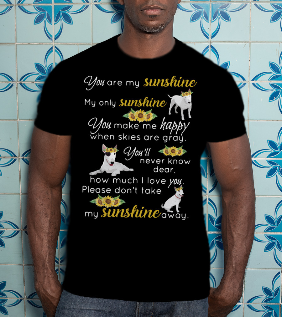 You Are My Sunshine Bullterrier Happiness When Skies Are Gray T-Shirt