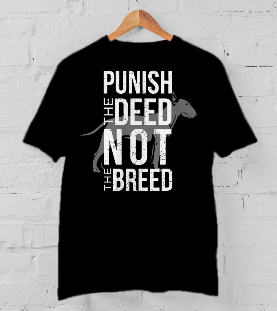 PUNISH THE DEED NOT THE BREED Bull Terrier T-Shirt