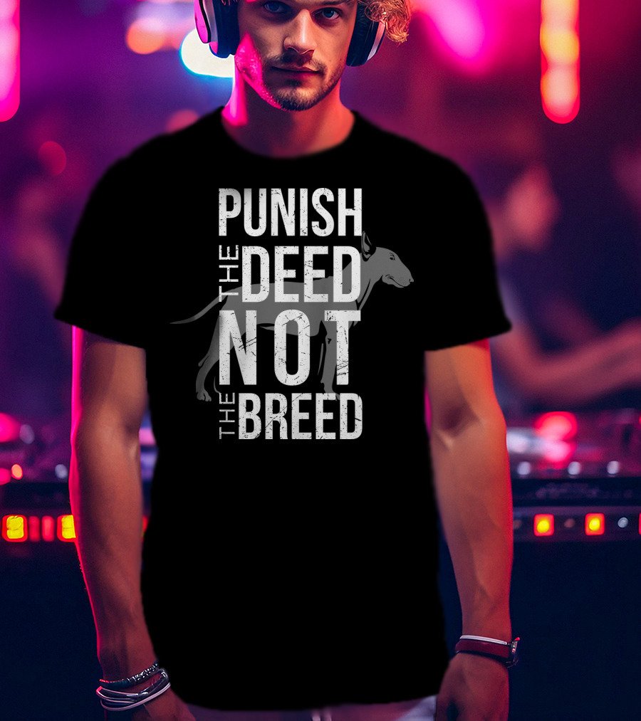 PUNISH THE DEED NOT THE BREED Bull Terrier T-Shirt