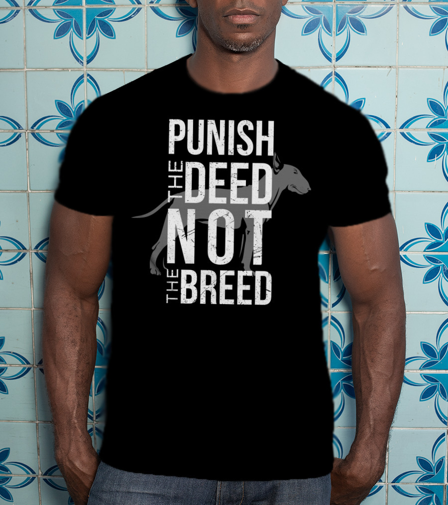 PUNISH THE DEED NOT THE BREED Bull Terrier T-Shirt