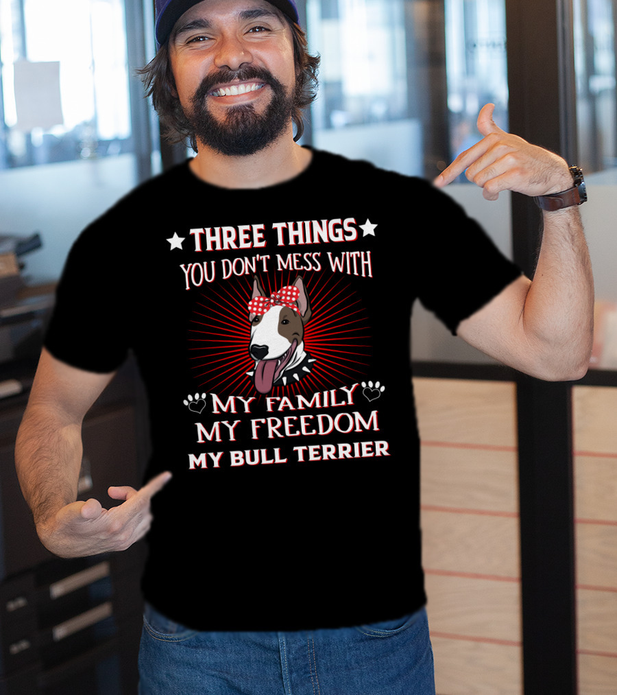 Three Things You Don't Mess With My Family My Freedom My Bull Terrier T-Shirt