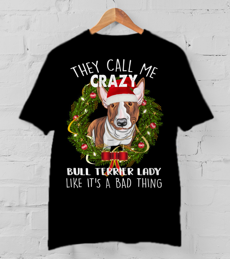 They Call Me Crazy Bull Terrier Lady Like It's A Bad Thing T-Shirt