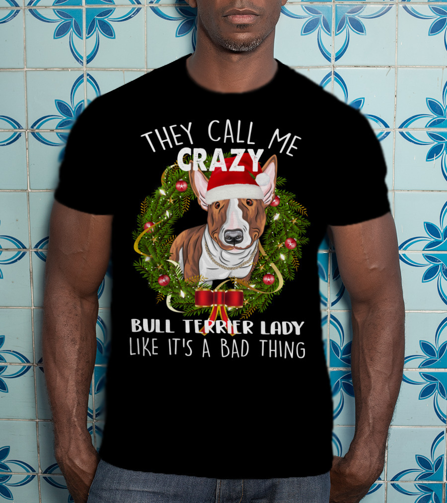 They Call Me Crazy Bull Terrier Lady Like It's A Bad Thing T-Shirt