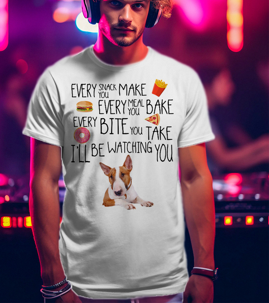 Every Snack You Make Every Meal You Bake Every Bite You Take I'll Be Watching You Bullterrier T-Shirt