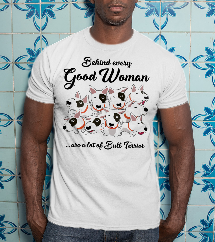 Behind Every Good Woman Are A Lot Of Bull Terriers T-Shirt