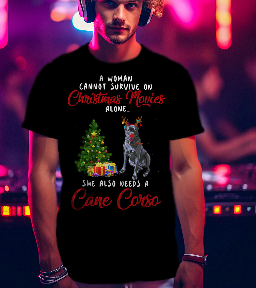 A Woman Cannot Survive On Christmas Movies Alone She Also Needs A Cane Corso Holiday T-Shirt