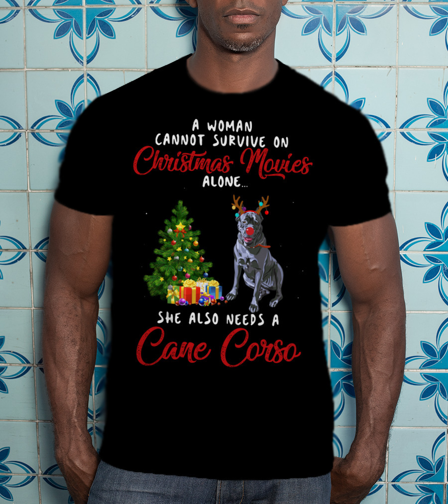 A Woman Cannot Survive On Christmas Movies Alone She Also Needs A Cane Corso Holiday T-Shirt