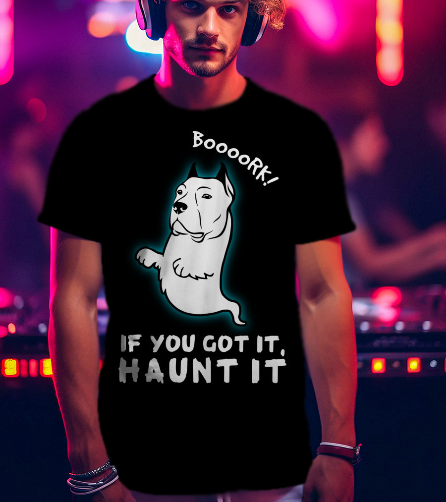 Boooork If You Got It Haunt It Ghost Dog T-Shirt