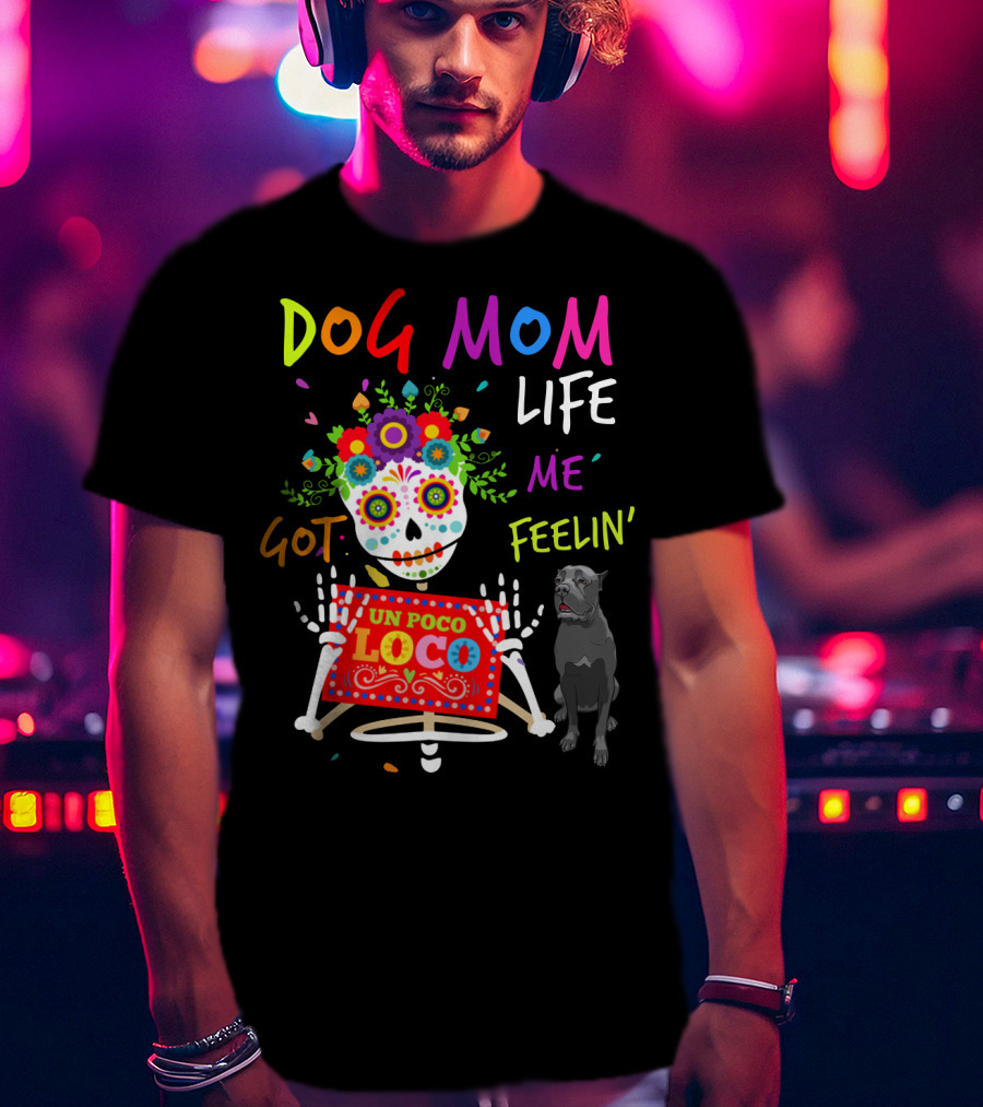 Dog Mom Life Got Me Feelin' Un Poco Loco Cane Corso T-Shirt