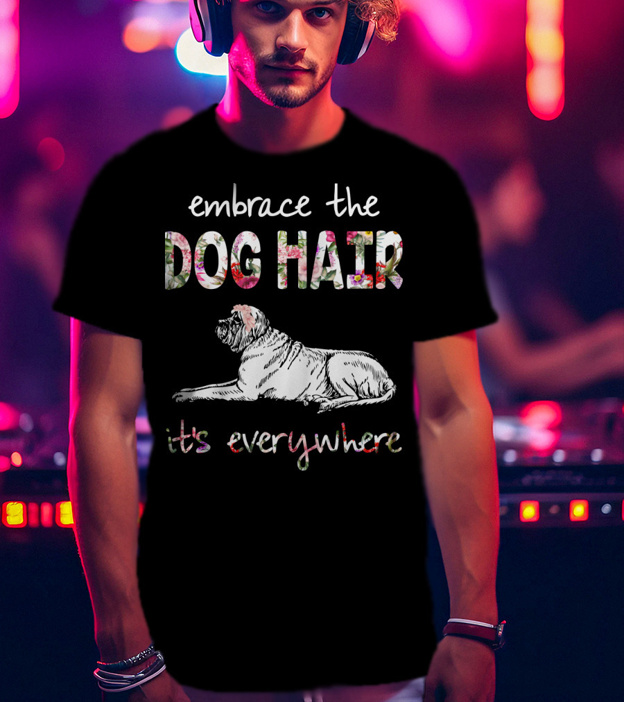 Embrace The Dog Hair It's Everywhere T-Shirt
