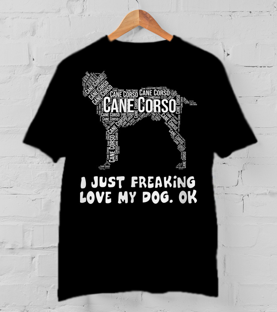 I Just Freaking Love My Cane Corso Dog, OK T-Shirt