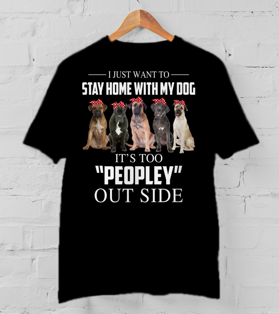 I Just Want To Stay Home With My Dog It's Too Peopley Outside T-Shirt