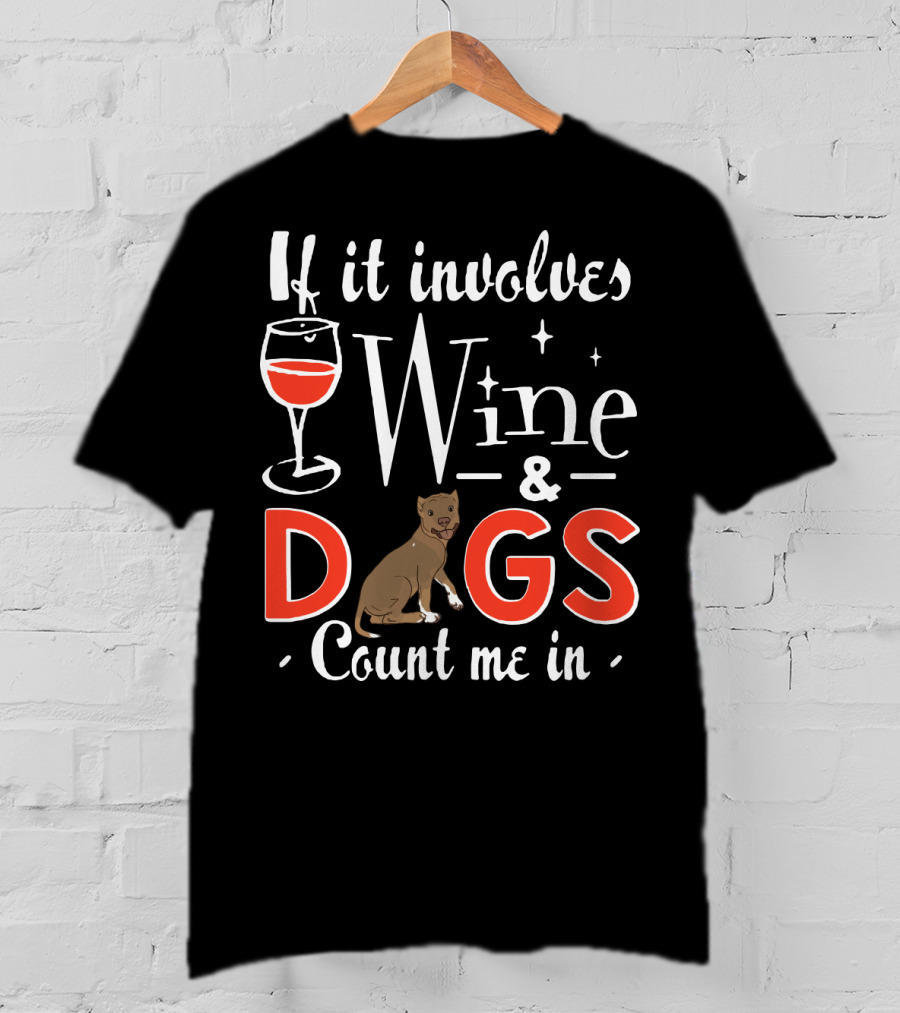 If It Involves Wine And Dogs Count Me In T-Shirt