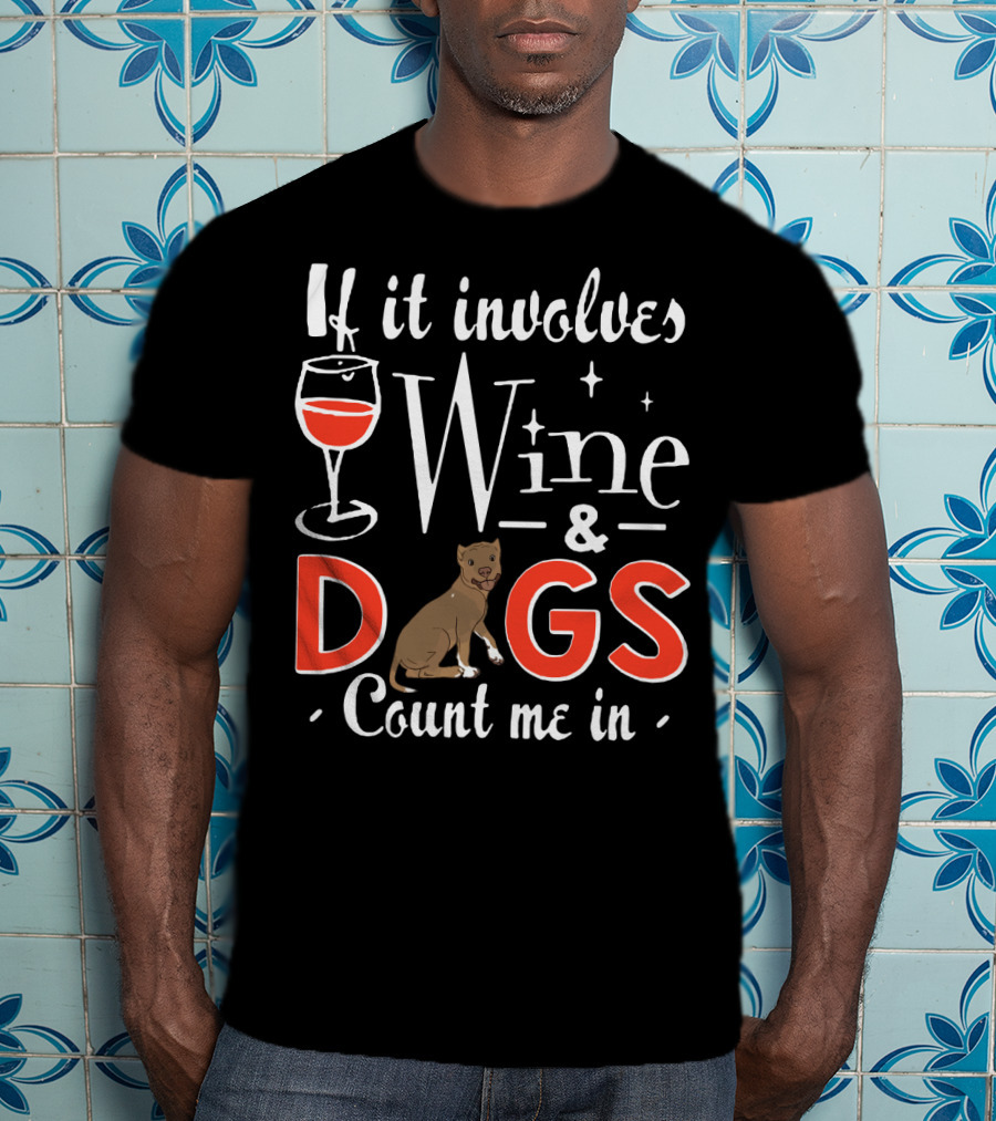 If It Involves Wine And Dogs Count Me In T-Shirt