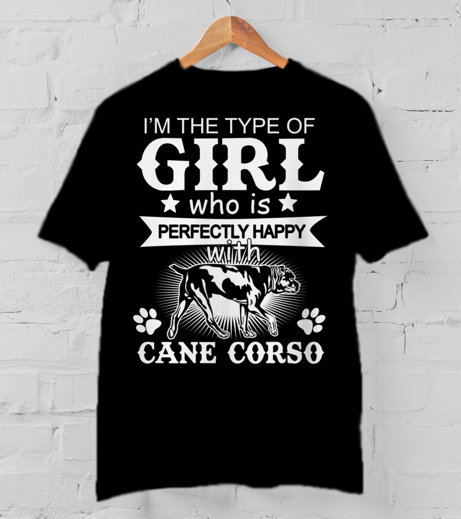 I'm The Type Of Girl Who Is Perfectly Happy With Cane Corso T-Shirt