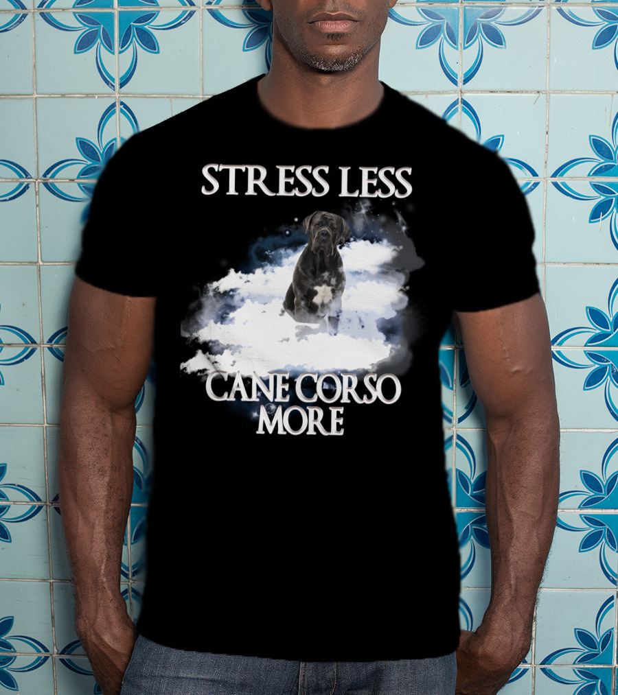 STRESS LESS CANE CORSO MORE Clouds And Cane Corso Dog T-Shirt