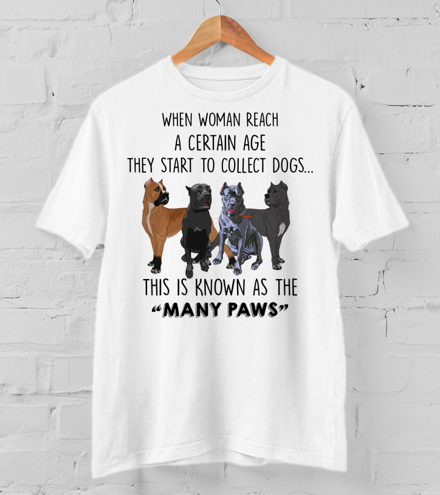 When Woman Reach A Certain Age They Start To Collect Dogs Known As The Many Paws T-Shirt