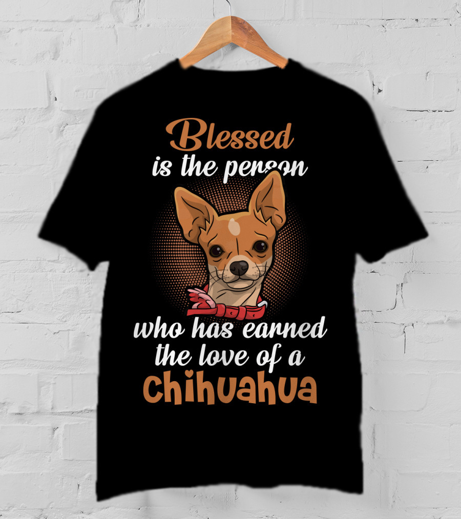 Blessed Is The Person Who Has Earned The Love Of A Chihuahua T-Shirt