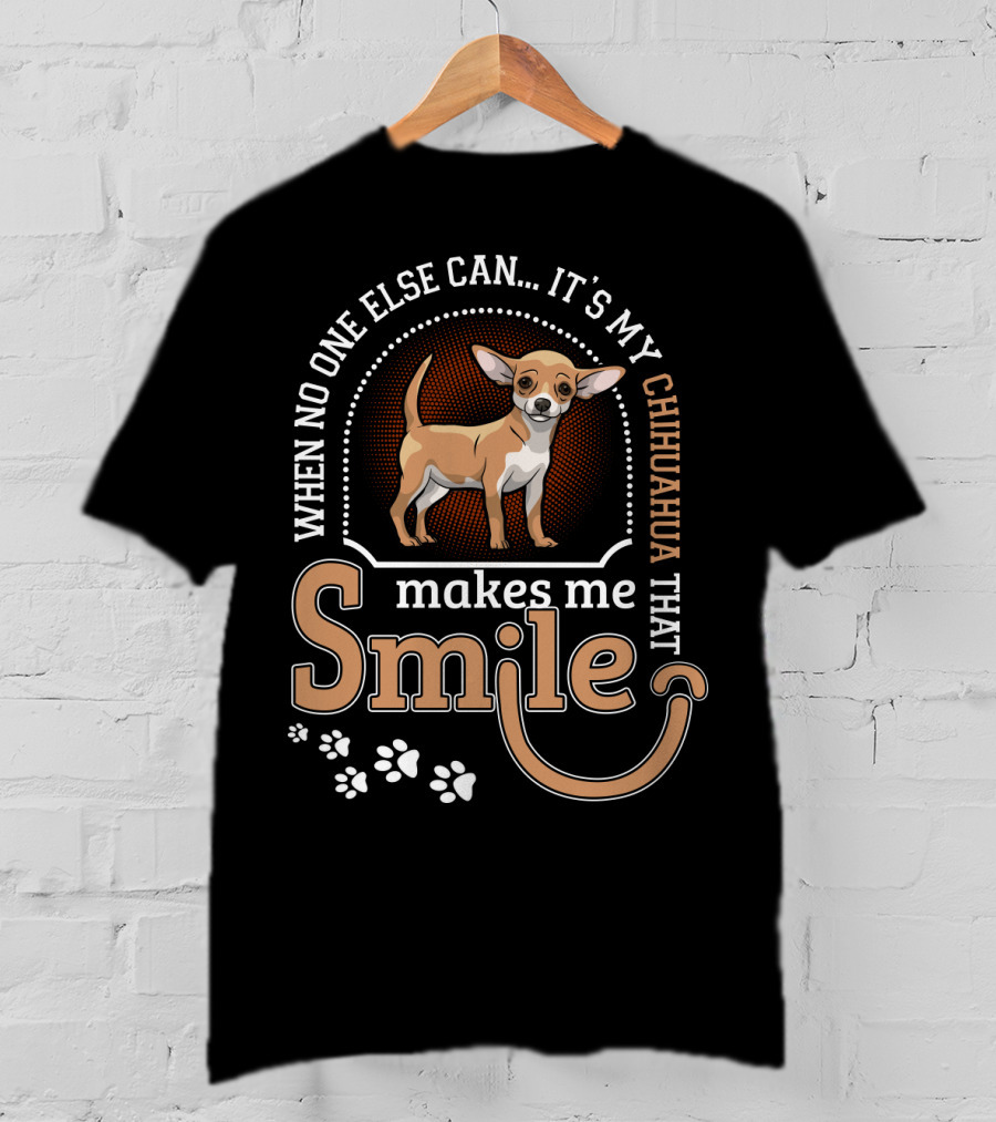 When No One Else Can It's My Chihuahua That Makes Me Smile T-Shirt