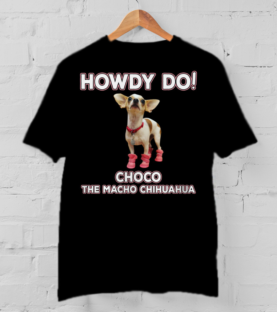 Howdy Do Choco The Macho Chihuahua T-Shirt