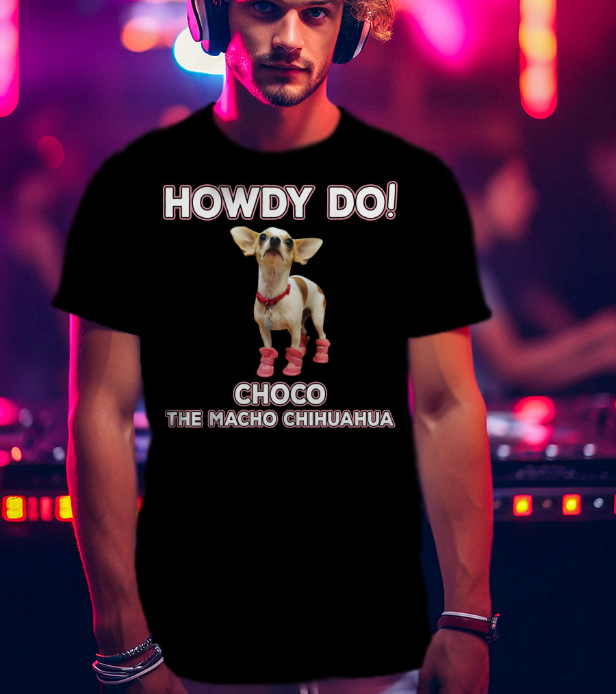 Howdy Do Choco The Macho Chihuahua T-Shirt