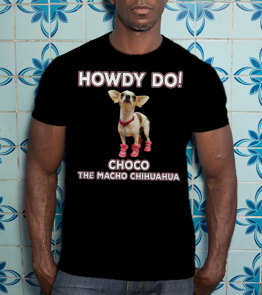 Howdy Do Choco The Macho Chihuahua T-Shirt