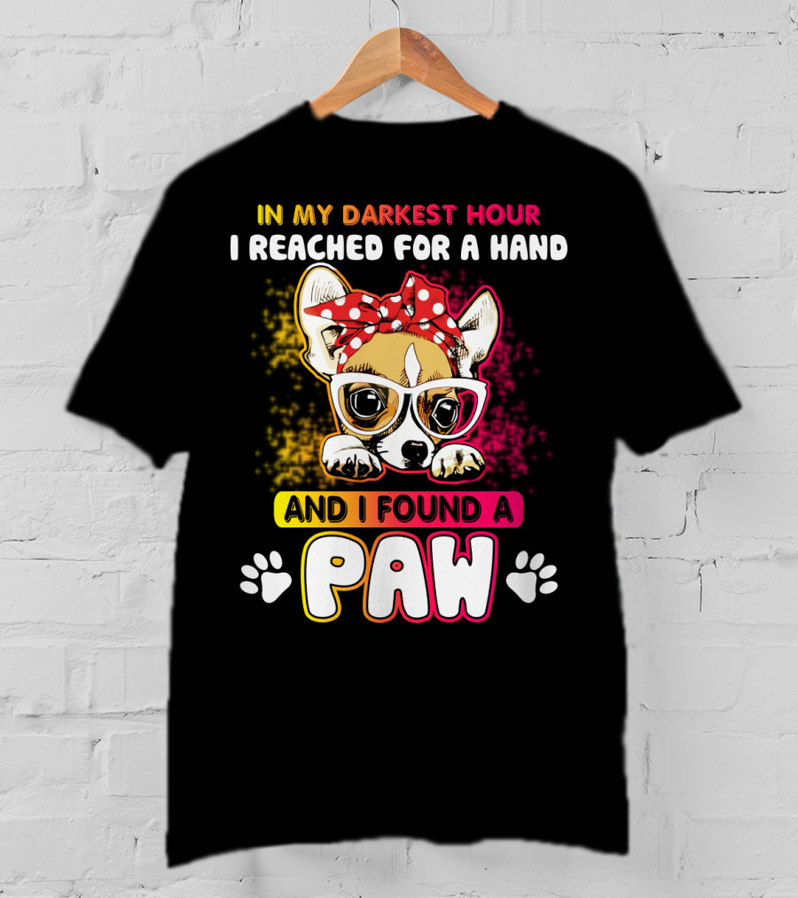In My Darkest Hour I Reached For A Hand And I Found A Paw T-Shirt