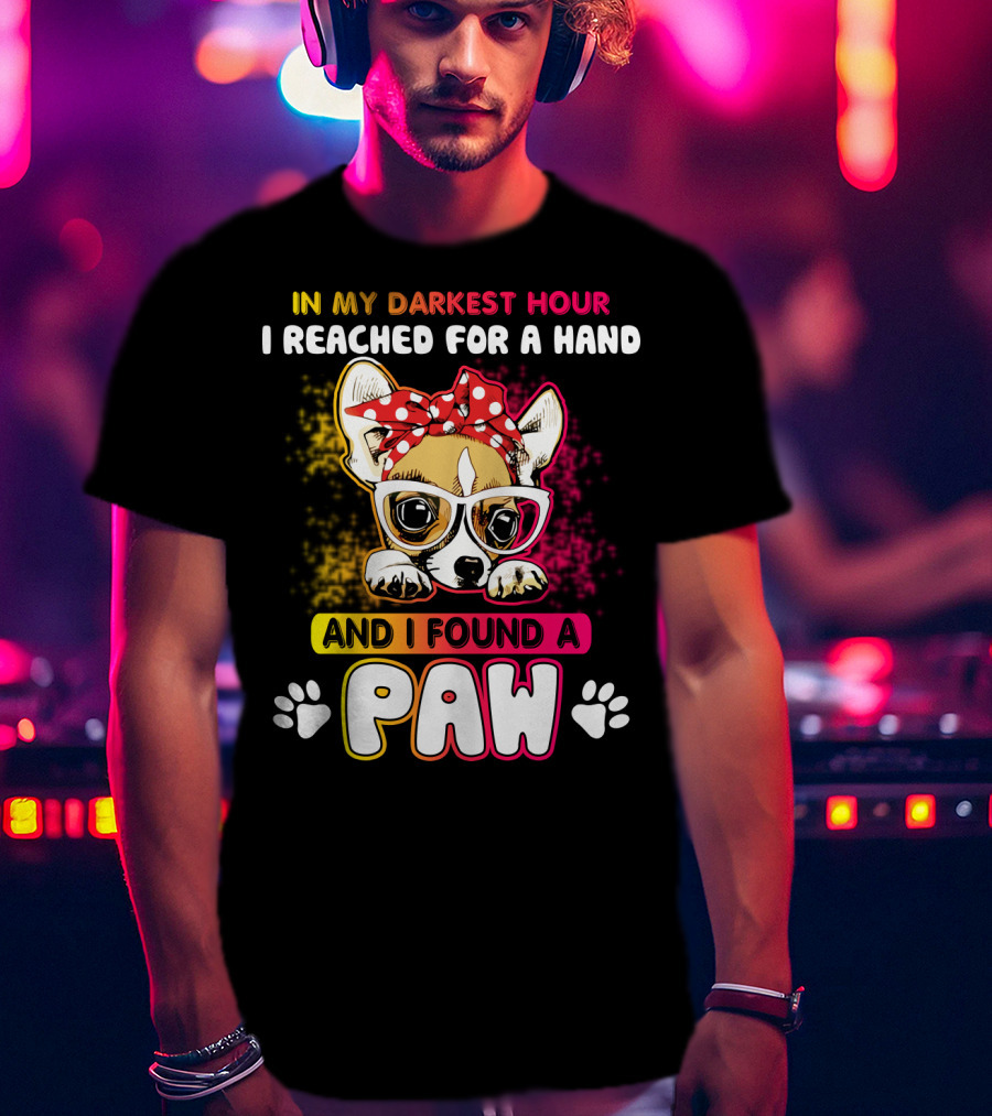 In My Darkest Hour I Reached For A Hand And I Found A Paw T-Shirt