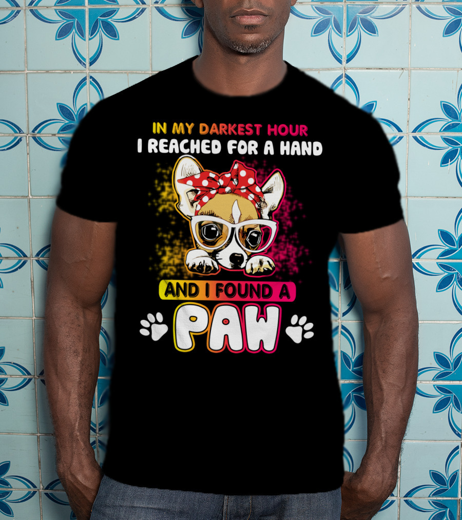 In My Darkest Hour I Reached For A Hand And I Found A Paw T-Shirt