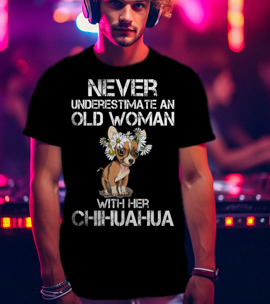 Never Underestimate An Old Woman With Her Chihuahua T-Shirt
