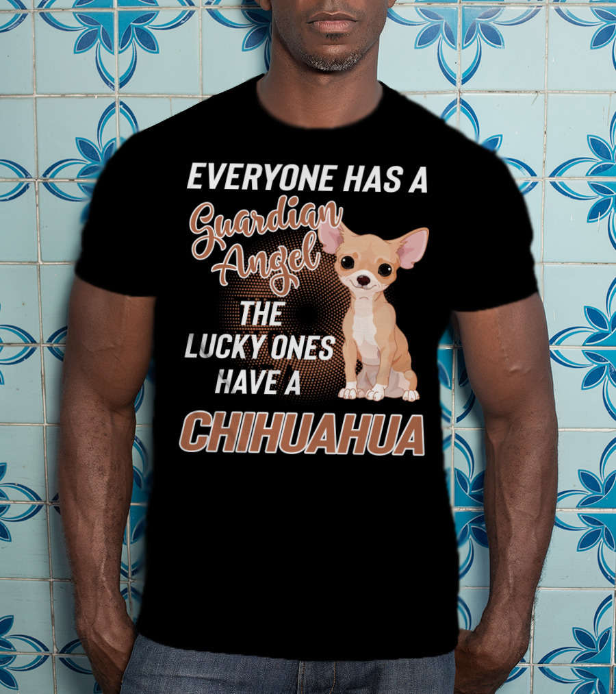 Everyone Has A Guardian Angel The Lucky Ones Have A Chihuahua T-Shirt