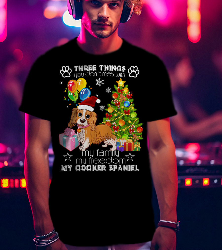 Three Things You Don't Mess With My Family My Freedom My Cocker Spaniel T-Shirt