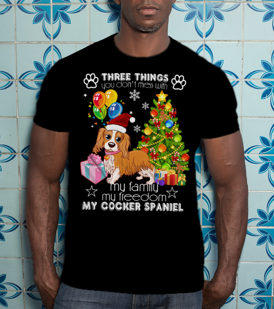 Three Things You Don't Mess With My Family My Freedom My Cocker Spaniel T-Shirt