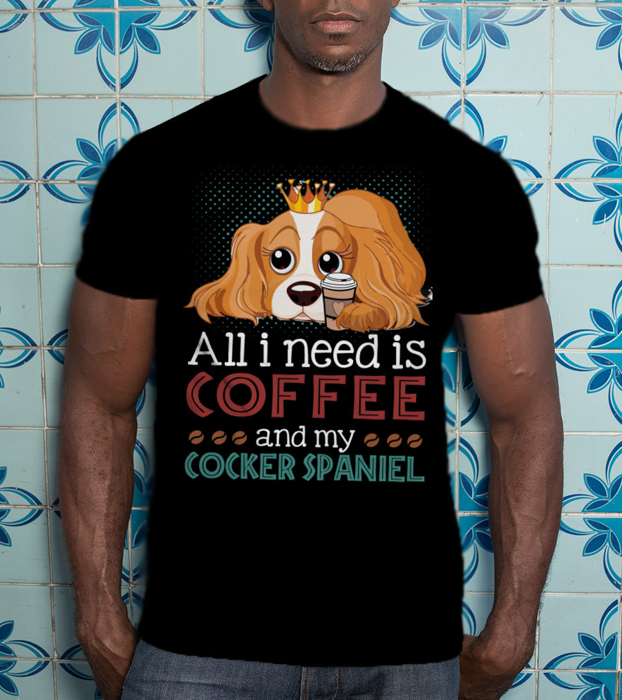 All I Need Is Coffee And My Cocker Spaniel With Adorable Dog Holding Coffee Cup T-Shirt