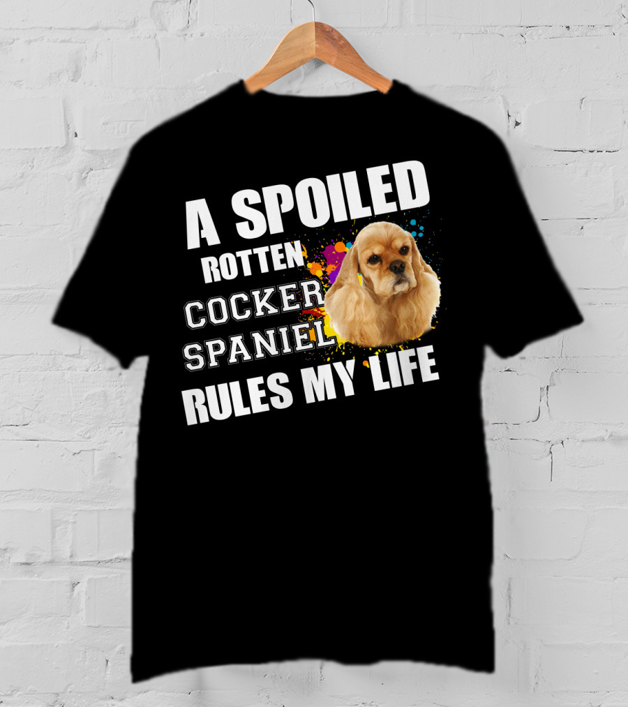 A Spoiled Rotten Cocker Spaniel Rules My Life T-Shirt