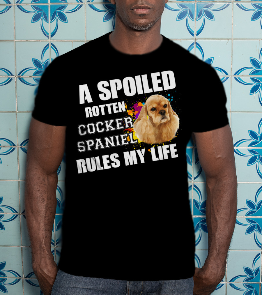 A Spoiled Rotten Cocker Spaniel Rules My Life T-Shirt