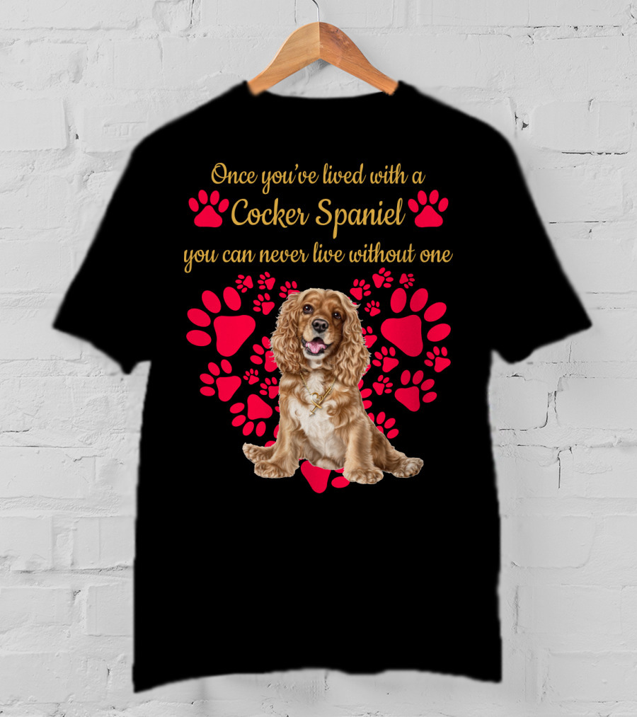 Once You've Lived With A Cocker Spaniel You Can Never Live Without One With Red Paw Prints T-Shirt